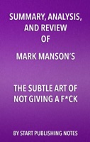 Summary, Analysis, and Review of Mark Manson’s The Subtle Art of Not Giving a F**k