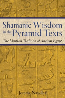 Shamanic Wisdom in the Pyramid Texts by Jeremy Naydler