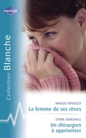 La femme de ses rêves - Un chirurgien à apprivoiser (Harlequin Blanche) - Maggie Kingsley & Lynne Marshall