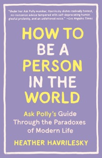 How to Be a Person in the World by Heather Havrilesky