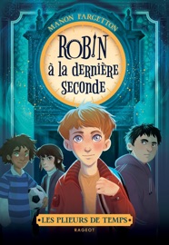 Les plieurs de temps - Tome 1 : Robin à la dernière seconde - Manon Fargetton