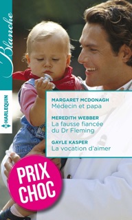 Médecin et papa - La fausse fiancée du Dr Fleming - La vocation d'aimer by Margaret McDonagh, Meredith Webber & Gayle Kasper