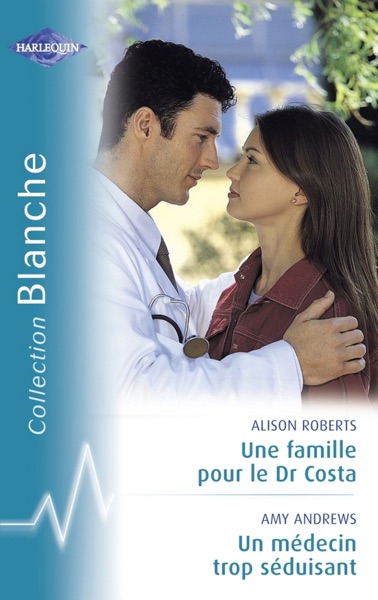 Une famille pour le Dr Costa - Un médecin trop séduisant (Harlequin Blanche)
