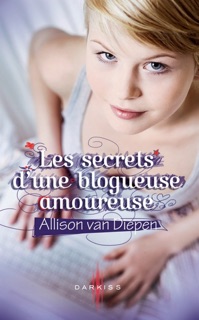 Les secrets d'une blogueuse amoureuse by Allison van Diepen
