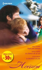 Papa par amour - La chance de sa vie - Le bonheur en jeu - Holly Jacobs, Nicola Marsh & Jackie Braun