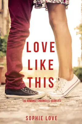 Love Like This (The Romance Chronicles—Book #1) by Sophie Love book