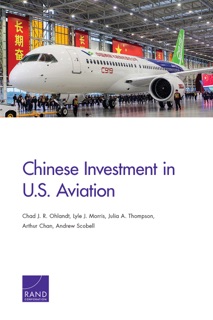 Chinese Investment in U.S. Aviation by Chad J. R. Ohlandt, Lyle J. Morris, Julia A. Thompson, Arthur Chan & Andrew Scobell