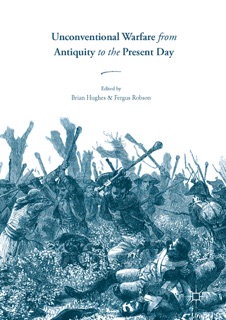Unconventional Warfare from Antiquity to the Present Day by Brian Hughes & Fergus Robson
