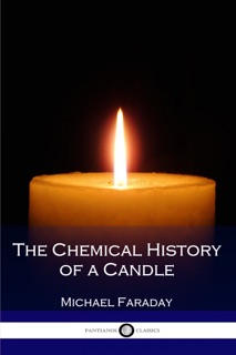 The Chemical History of a Candle by Michael Faraday