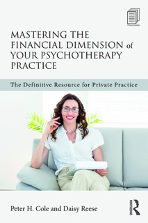 Mastering the Financial Dimension of Your Psychotherapy Practice by Peter H. Cole & Daisy Reese