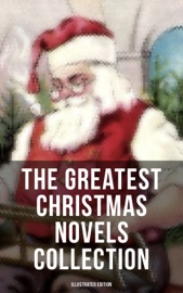 The Greatest Christmas Novels Collection (Illustrated Edition) - James Matthew Barrie, Charles Dickens, Johanna Spyri, Louisa May Alcott, L. Frank Baum, Frances Hodgson Burnett, L.M. Montgomery, George MacDonald, Mary Louisa Molesworth, Martha Finley, Abbie Farwell Brown, Anna Sewell, Hesba Stretton, Frances Browne, Kate Douglas Wiggin & Kenneth Grahame