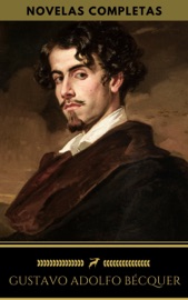 Gustavo Adolfo Bécquer: Novelas Completas (Golden Deer Classics) - Gustavo Adolfo Bécquer & Golden Deer Classics
