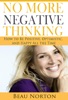 Book No More Negative Thinking: How to Be Positive, Optimistic, and Happy All the Time