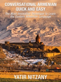 Conversational Armenian Quick and Easy: The Most Innovative Technique to Learn the Armenian Language - Yatir Nitzany
