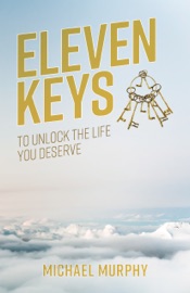 Eleven Keys: To Unlock the Life you Deserve - Michael Murphy