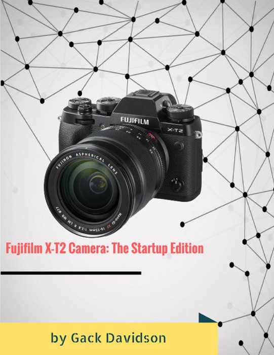 Fujifilm X T2 Camera: The Startup Edition