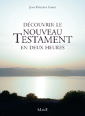 Découvrir le Nouveau Testament en deux heures - Jean-Philippe Fabre