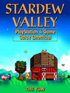 Stardew Valley PlayStation 4 Game Guide Unofficial by The Yuw