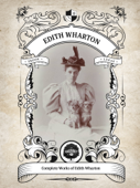 The Complete Works of Edith Wharton (Illustrated/Inline Footnotes) - Edith Wharton