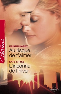 Au risque de t'aimer - L'inconnu de l'hiver (Harlequin Passions) by Kristin Hardy & Kate Little