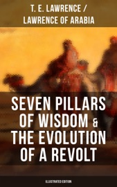 Seven Pillars of Wisdom & The Evolution of a Revolt (Illustrated Edition) - T.E. Lawrence & Lawrence of Arabia