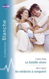La famille rêvée - Un médecin à conquérir (Harlequin Blanche) by Laura Iding & Betty Neels