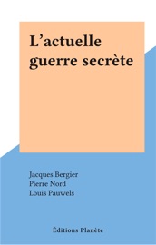 L'actuelle guerre secrète - Jacques Bergier & Pierre Nord