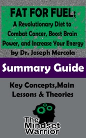 Fat For Fuel A Revolutionary Diet To Combat Cancer Boost Brain Power And Increase Your Energy By Joseph Mercola The Mindset Warrior Summary Guide