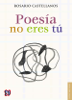 Poesía no eres tú - Rosario Castellanos