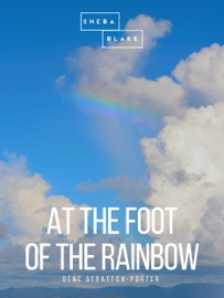 At the Foot of the Rainbow - Gene Stratton-Porter by  Gene Stratton-Porter PDF Download