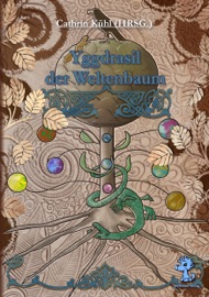 Yggdrasil der Weltenbaum - Cathrin Kühl, Alfons Th. Seeboth, Manfred Lafrentz, Enzo Asui, Bianca Schläger, Ingrid Pointecker, Bianca Braunstein, Chloé ., Anna Eichinger, Theresa Winkler, Linda Sack, Maria Stamm, Maximilian K. Kron, Rebecca Martin, Ariane Hof, Nina Vaziry & Fabian Dombrowski