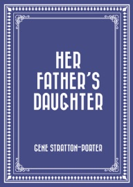 Her Father's Daughter - Gene Stratton-Porter by  Gene Stratton-Porter PDF Download