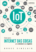 IoT: Como Usar a "Internet Das Coisas" Para Alavancar Seus Negócios - Bruce Sinclair