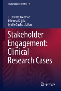 Stakeholder Engagement: Clinical Research Cases by R. Edward Freeman, Johanna Kujala & Sybille Sachs