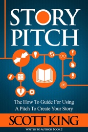 Story Pitch: The How-to Guide for Using a Pitch to Create Your Story