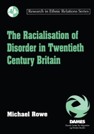 The Racialisation of Disorder in Twentieth Century Britain - Michael Rowe