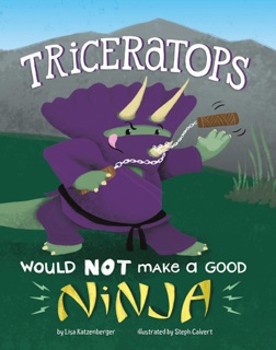 Triceratops Would NOT Make a Good Ninja by Lisa Katzenberger
