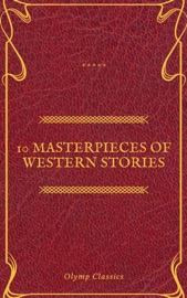 10 Masterpieces of Western Stories (Olymp Classics) - Andy Adams, Frederic Homer Balch, B.M. Bower, Dane Coolidge, James Fenimore Cooper, Bret Harte, Washington Irving, Samuel Merwin, Marah Ellis Ryan & Olymp Classics