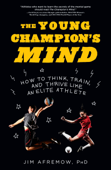 The Young Champion's Mind - Jim Afremow, PhD