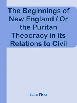 Read: The Beginnings of New England Book / Or the Puritan Theocracy in its Relations to Civil and Religious Liberty