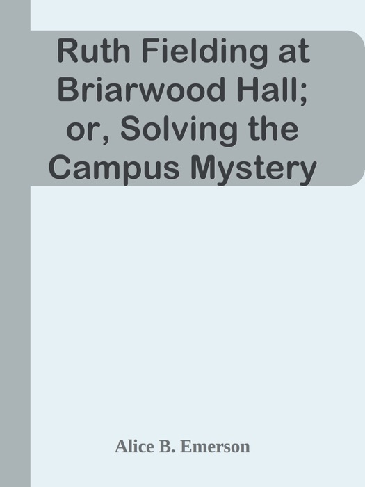 Ruth Fielding at Briarwood Hall; or, Solving the Campus Mystery
