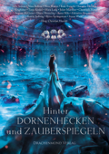 Hinter Dornenhecken und Zauberspiegeln - Christian Handel, Julia Adrian, Susanne Gerdom, Kate Forsyth, Nina Blazon, Seanan McGuire, Nina Bellem, Mara Lang, T. Kingfisher, Tanja Kinkel, Diana Menschig, Christoph Marzi, Anna Milo, Fabienne Siegmund, Katrin Solberg, Björn Springorum, Susan Wade & Juliet Marillier