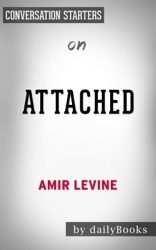 Attached: The New Science of Adult Attachment and How It Can Help YouFind - and Keep - Love by Amir Levine & Rachel Heller: Conversation Starters