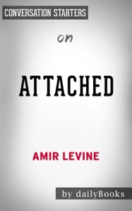 Attached: The New Science of Adult Attachment and How It Can Help YouFind - and Keep - Love by Amir Levine & Rachel Heller: Conversation Starters