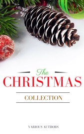 The Christmas Collection: All Of Your Favourite Classic Christmas Stories, Novels, Poems, Carols in One Ebook - Annie Roe Carr, Alice Duer Miller, Berthold Auerbach, Santa Claus, Bret Harte, Charles Dickens, L. Frank Baum, Evaleen Stein, Florence L. Barclay, Henry Van Dyke, Jacob August Riis, The Brothers Grimm, Laura Lee Hope, Louisa May Alcott, Martha Finley, Meredith Nicholson, Nathaniel Hawthorne, Newton Booth Tarkington, O.Henry, Robert Louis Stevenson, Theodore Parker, Thomas Hill, Washington Irving, Amy Ella Blanchard, William Shakespeare, Zona Gale, Hezekiah Butterworth, James Whitcomb Riley, John Bowring, John Greenleaf Whittier, Leo Tolstoy, Letitia Elizabeth Landon, Lewis Carroll, Lope De Vega, Mary E. Wilkins Freeman, Mary Louisa Molesworth, Francis Pharcellus Church, Montague Rhodes James, Mother Goose, W. H. Corning, Nahum Tate, Olive Thorne Miller, Richmal Crompton, Robert Browning, Robert Burns, Saki, Sara Teasdale, Stephen Leacock, Thomas Chatterton, Thomas Hardy, Thomas Nelson Page, Viktor Rydberg, William Makepeace Thackeray, H. W. Collingwood, Hans Christian Andersen, Harriet Beecher Stowe, Henry Wadsworth Longfellow, Hesba Stretton, John Masefield, John Milton, John Strange Winter, José María de Pereda, Julia Schayer, Juliana Horatia Ewing, Kate Douglas Wiggin, Katharine Lee Bates, Kenneth Grahame, L.M. Montgomery, Mes, Margaret E. Sangster, Margery Williams, Peter Christen Asbjørnsen, Ralph Henry Barbour, Robert E. Howard, Robert Frost, Robert Ingersoll, Rose Terry Cooke, Rudyard Kipling, S. Weir Mitchell, Willa Cather, William Dean Howells, William Henry Davies, William J. Locke, A.A. Milne, Adelaide Anne Procter, Algernon Blackwood, Alice Hale Burnett, Andy Adams, Arthur Conan Doyle, Cecil Frances Alexander, Charles Edward Carryl, Don Marquis, Dylan Thomas, Edward Payson Roe, Eleanor Hallowell Abbott, Elia W. Peattie, Elizabeth Anderson, Elizabeth Margaret Chandler, Ella Wheeler Wilcox, Ellis Parker Butler, Ernest Vincent Wright, Eugene Field, G.K. Chesterton, George A. Baker, George Augustus Sala, George Robert Sims, H.P. Lovecraft, John Kendrick Bangs & Mark Twain