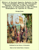 History of Ancient America Anterior to the Time of Columbus: Proving the Aborigines Identity with the Tyrians, Israelites, Introduction of Christianity to the Western Hemisphere by Apostle St. Thomas - George Jones