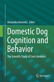 Domestic Dog Cognition and Behavior - Alexandra Horowitz