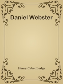 Daniel Webster - Henry Cabot Lodge