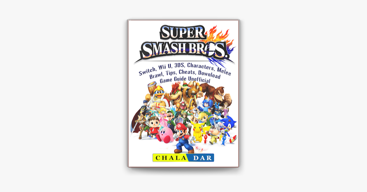 Super Smash Brothers, Switch, Wii U, 3DS, Characters, Melee, Brawl, Tips,  Cheats, Download, Game Guide Unofficial on Apple Books