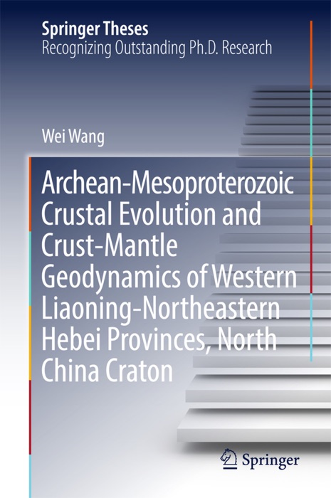 Archean-Mesoproterozoic Crustal Evolution and Crust-Mantle Geodynamics of Western Liaoning-Northeastern Hebei Provinces, North China Craton